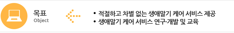 목표 : 적절하고 차별 없는 생애말기 케어 서비스 제공 / 생애말기 케어 서비스 연구,개발 및 교육